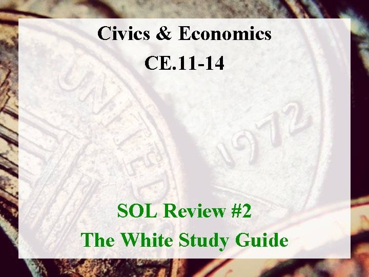 Civics & Economics CE. 11 -14 SOL Review #2 The White Study Guide 