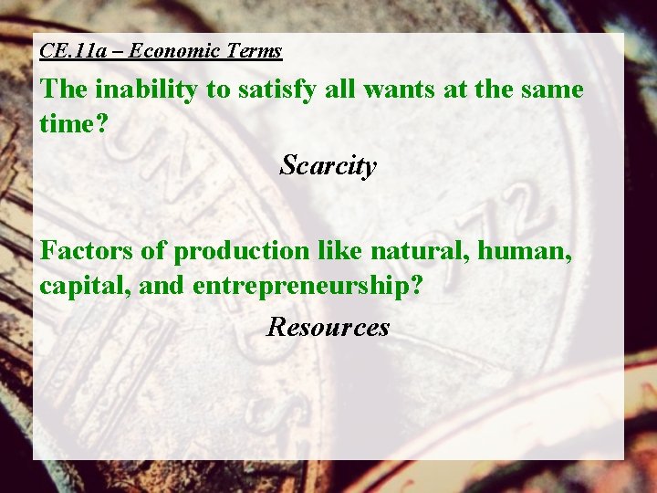 CE. 11 a – Economic Terms The inability to satisfy all wants at the