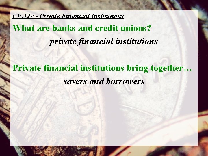 CE. 12 e - Private Financial Institutions What are banks and credit unions? private
