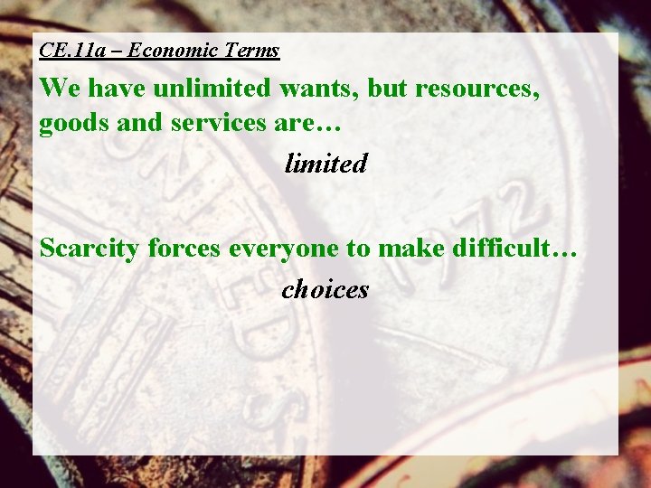 CE. 11 a – Economic Terms We have unlimited wants, but resources, goods and