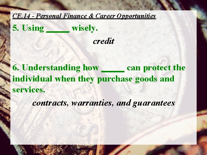 CE. 14 - Personal Finance & Career Opportunities 5. Using _____ wisely. credit 6.