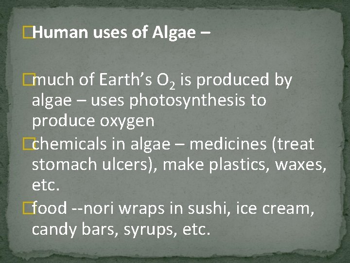 �Human uses of Algae – �much of Earth’s O 2 is produced by algae