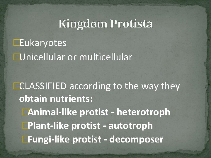 Kingdom Protista �Eukaryotes �Unicellular or multicellular �CLASSIFIED according to the way they obtain nutrients: