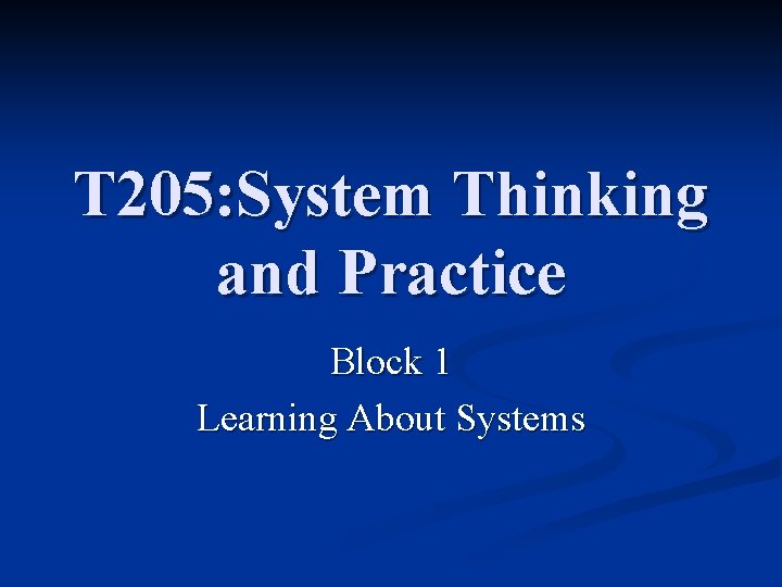 T 205: System Thinking and Practice Block 1 Learning About Systems 