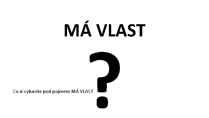 MÁ VLAST ? Co si vybavíte pod pojmem MÁ VLAST 