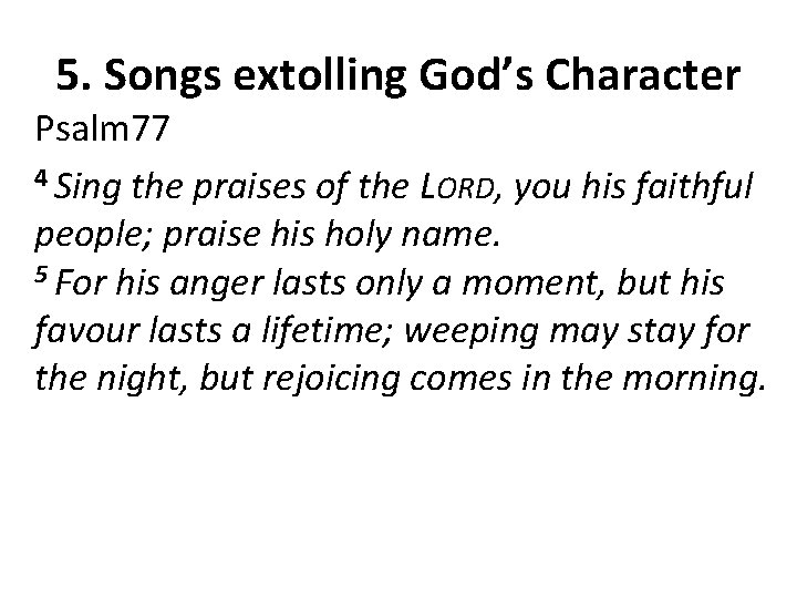 5. Songs extolling God’s Character Psalm 77 4 Sing the praises of the LORD,