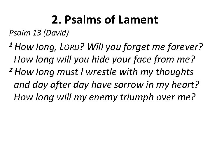 2. Psalms of Lament Psalm 13 (David) 1 How long, LORD? Will you forget