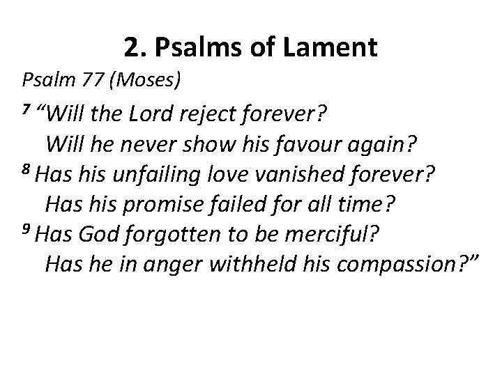 2. Psalms of Lament Psalm 77 (Moses) 7 “Will the Lord reject forever? Will