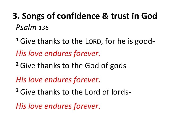 3. Songs of confidence & trust in God Psalm 136 1 Give thanks to