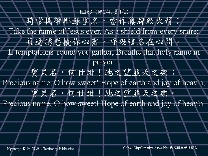 H 163 (節2/4, 頁1/1) 時常攜帶耶穌聖名，當作籐牌敵火箭； Take the name of Jesus ever, As a shield