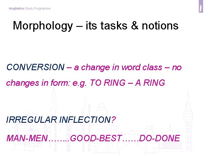 Anglistics Study Programme Morphology – its tasks & notions CONVERSION – a change in