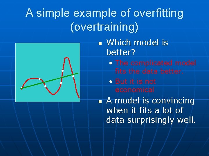 A simple example of overfitting (overtraining) n Which model is better? • The complicated