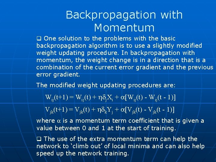 Backpropagation with Momentum q One solution to the problems with the basic backpropagation algorithm