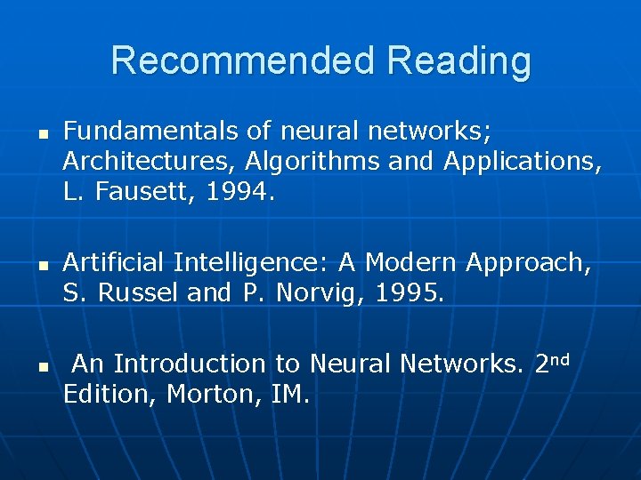 Recommended Reading n n n Fundamentals of neural networks; Architectures, Algorithms and Applications, L.