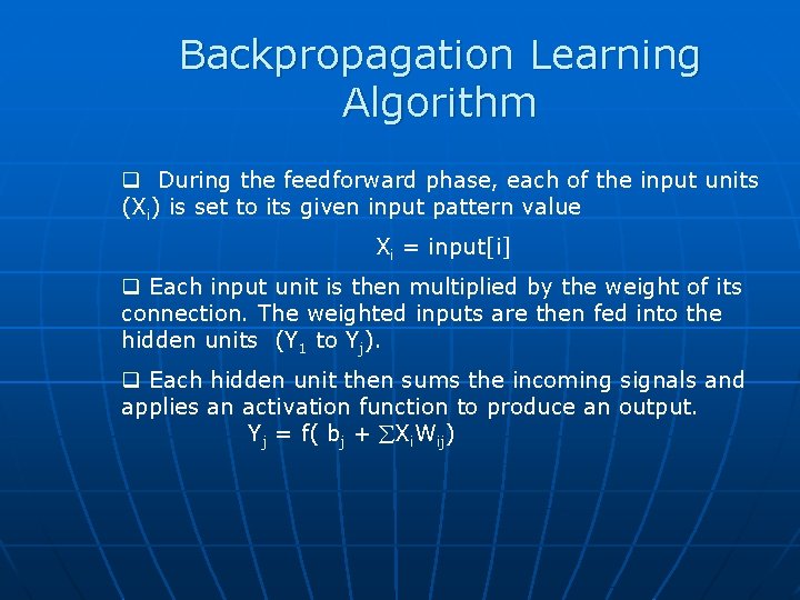 Backpropagation Learning Algorithm q During the feedforward phase, each of the input units (Xi)