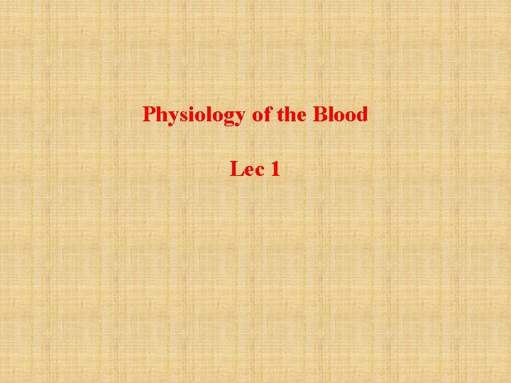 Physiology of the Blood Lec 1 