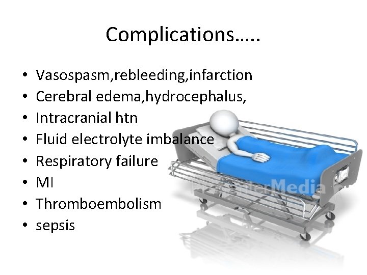 Complications…. . • • Vasospasm, rebleeding, infarction Cerebral edema, hydrocephalus, Intracranial htn Fluid electrolyte Complications…. . • • Vasospasm, rebleeding, infarction Cerebral edema, hydrocephalus, Intracranial htn Fluid electrolyte