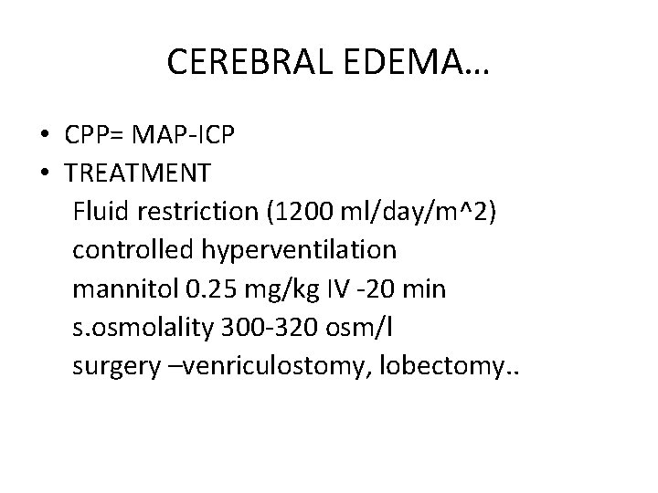 CEREBRAL EDEMA… • CPP= MAP-ICP • TREATMENT Fluid restriction (1200 ml/day/m^2) controlled hyperventilation mannitol CEREBRAL EDEMA… • CPP= MAP-ICP • TREATMENT Fluid restriction (1200 ml/day/m^2) controlled hyperventilation mannitol