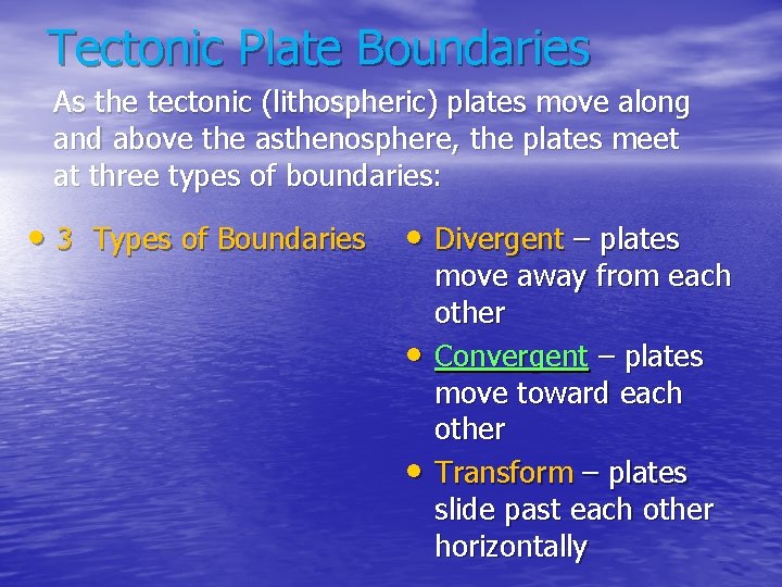 Tectonic Plate Boundaries As the tectonic (lithospheric) plates move along and above the asthenosphere,