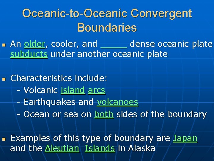Oceanic-to-Oceanic Convergent Boundaries n n n An older, cooler, and _____ dense oceanic plate