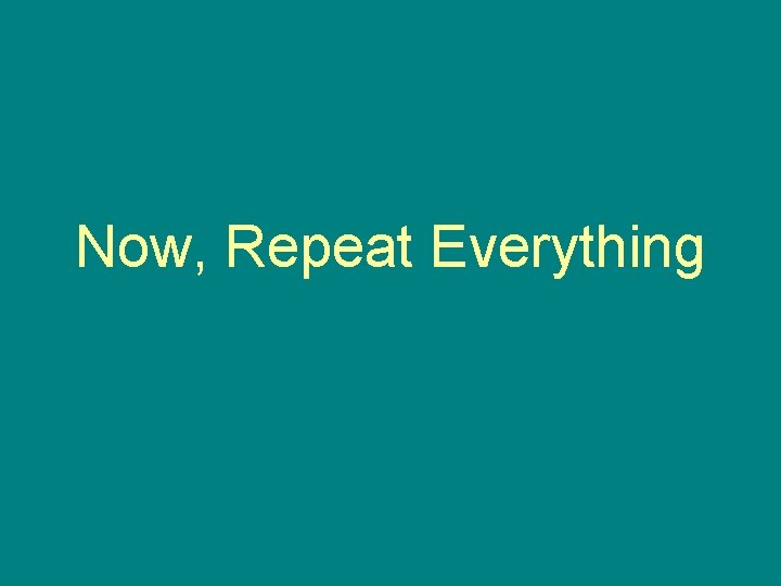 Now, Repeat Everything 