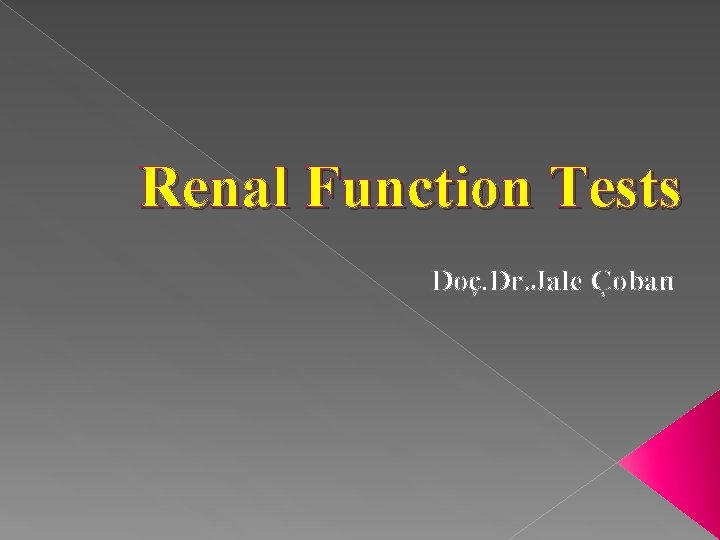 Renal Function Tests Doç. Dr. Jale Çoban 