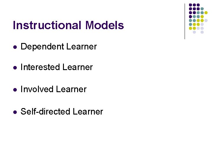 Instructional Models l Dependent Learner l Interested Learner l Involved Learner l Self-directed Learner