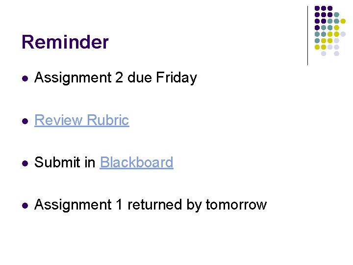 Reminder l Assignment 2 due Friday l Review Rubric l Submit in Blackboard l