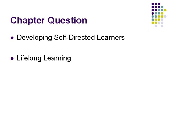 Chapter Question l Developing Self-Directed Learners l Lifelong Learning 