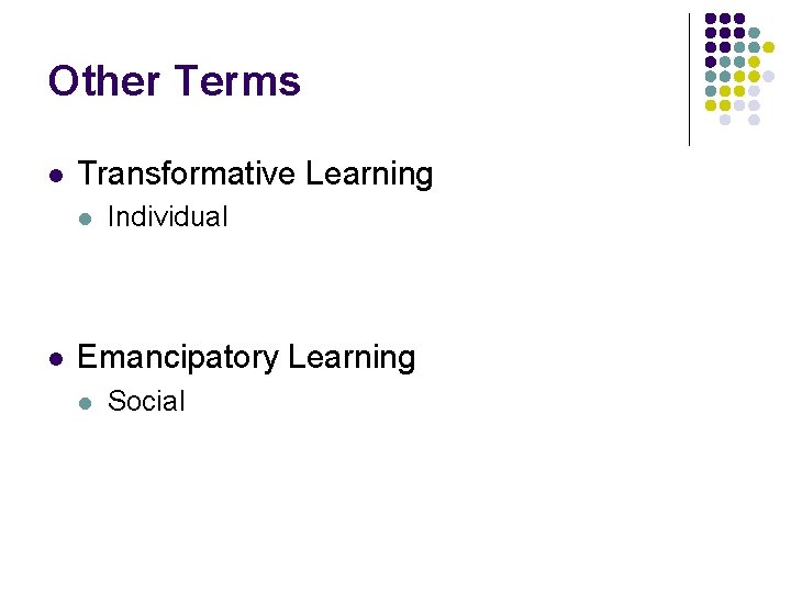 Other Terms l Transformative Learning l l Individual Emancipatory Learning l Social 