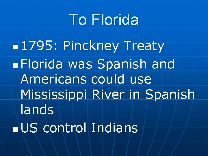 To Florida 1795: Pinckney Treaty n Florida was Spanish and Americans could use Mississippi