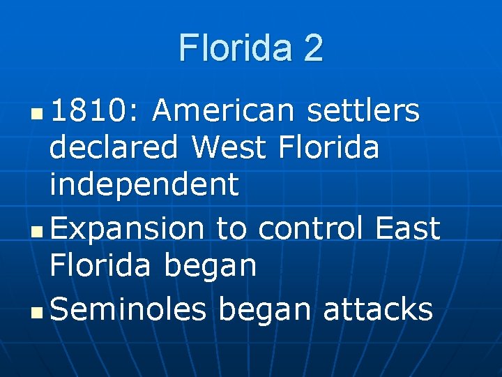 Florida 2 1810: American settlers declared West Florida independent n Expansion to control East