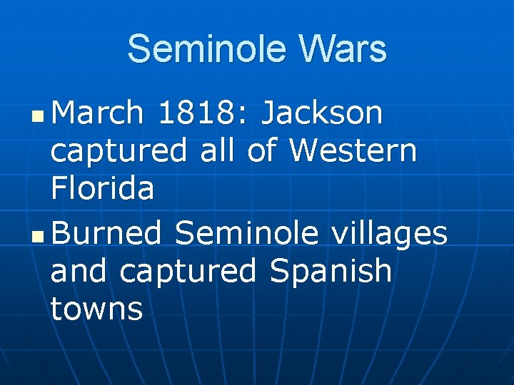 Seminole Wars March 1818: Jackson captured all of Western Florida n Burned Seminole villages