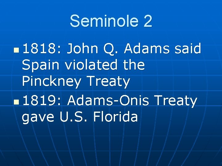 Seminole 2 1818: John Q. Adams said Spain violated the Pinckney Treaty n 1819: