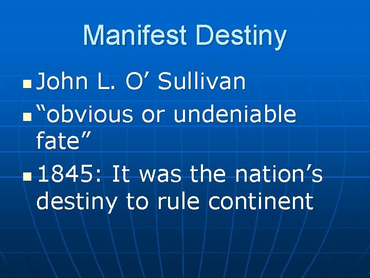 Manifest Destiny John L. O’ Sullivan n “obvious or undeniable fate” n 1845: It