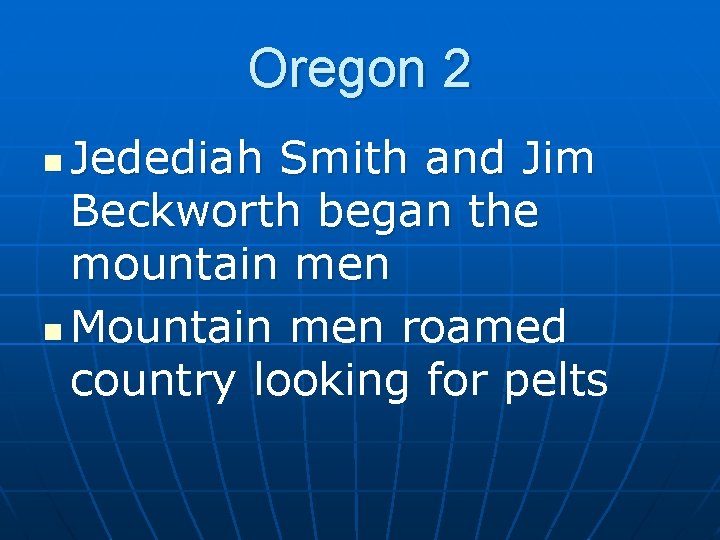 Oregon 2 Jedediah Smith and Jim Beckworth began the mountain men n Mountain men