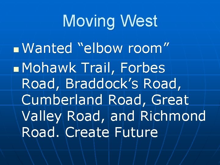 Moving West Wanted “elbow room” n Mohawk Trail, Forbes Road, Braddock’s Road, Cumberland Road,