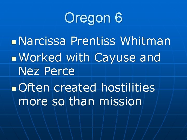 Oregon 6 Narcissa Prentiss Whitman n Worked with Cayuse and Nez Perce n Often