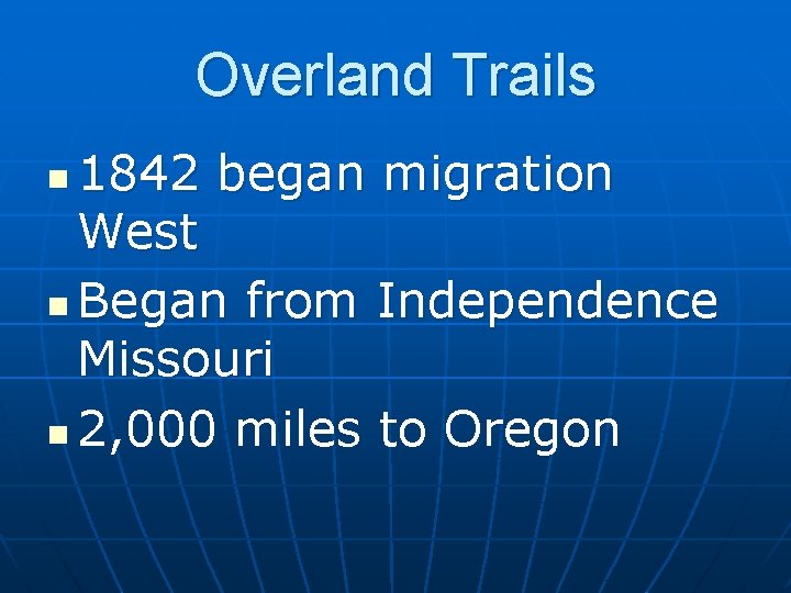 Overland Trails 1842 began migration West n Began from Independence Missouri n 2, 000