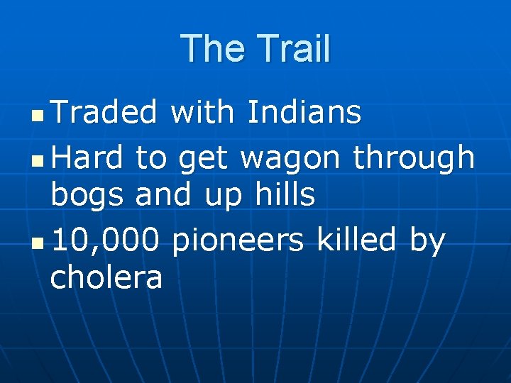 The Trail Traded with Indians n Hard to get wagon through bogs and up