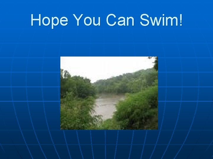 Hope You Can Swim! 