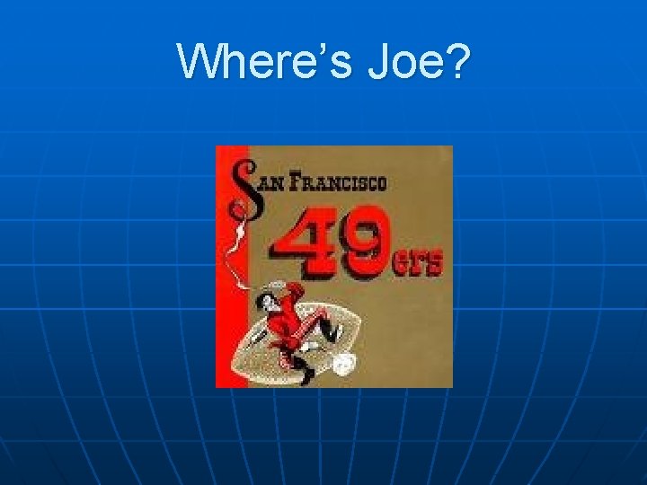 Where’s Joe? 