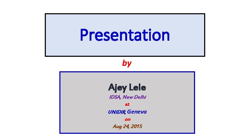 Presentation by Ajey Lele IDSA, New Delhi at UNIDIR, Geneva on Aug 24, 2015