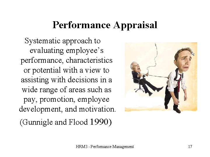 Performance Appraisal Systematic approach to evaluating employee’s performance, characteristics or potential with a view