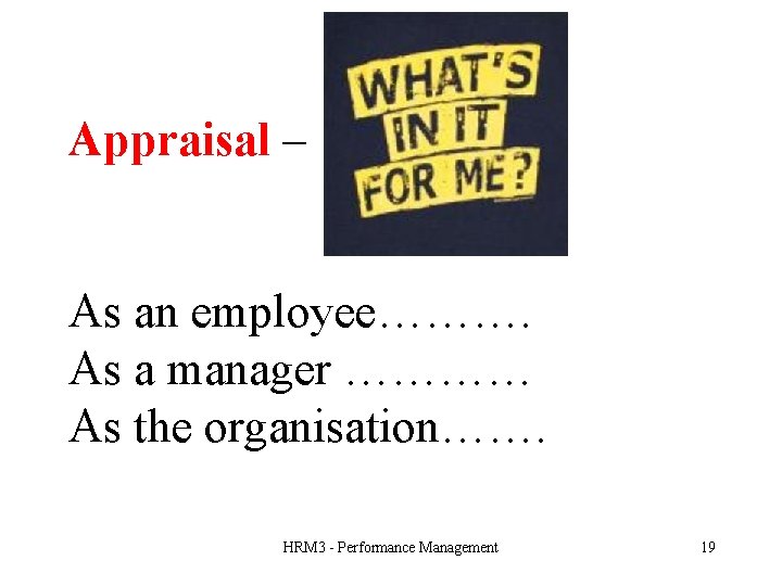 Appraisal – As an employee………. As a manager ………… As the organisation……. HRM 3