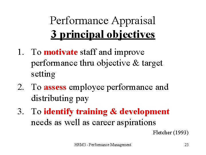 Performance Appraisal 3 principal objectives 1. To motivate staff and improve performance thru objective