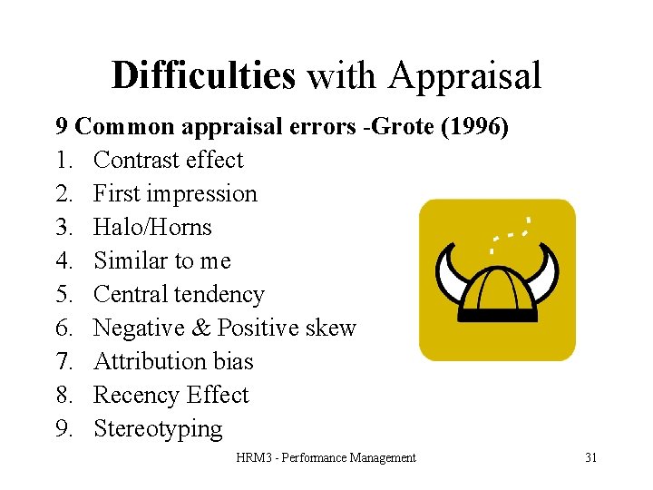 Difficulties with Appraisal 9 Common appraisal errors -Grote (1996) 1. Contrast effect 2. First