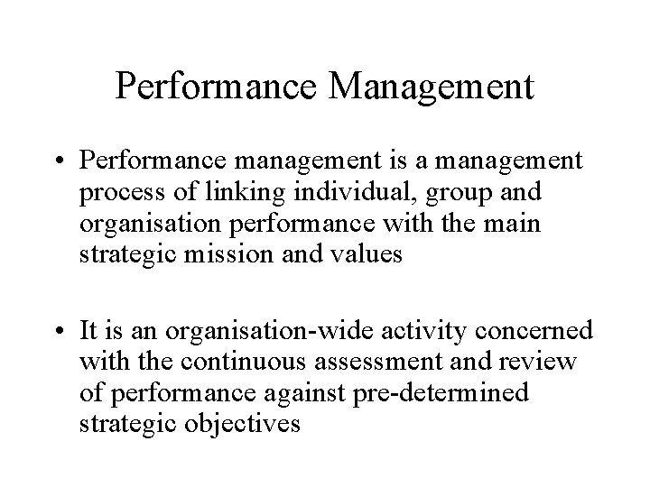 Performance Management • Performance management is a management process of linking individual, group and