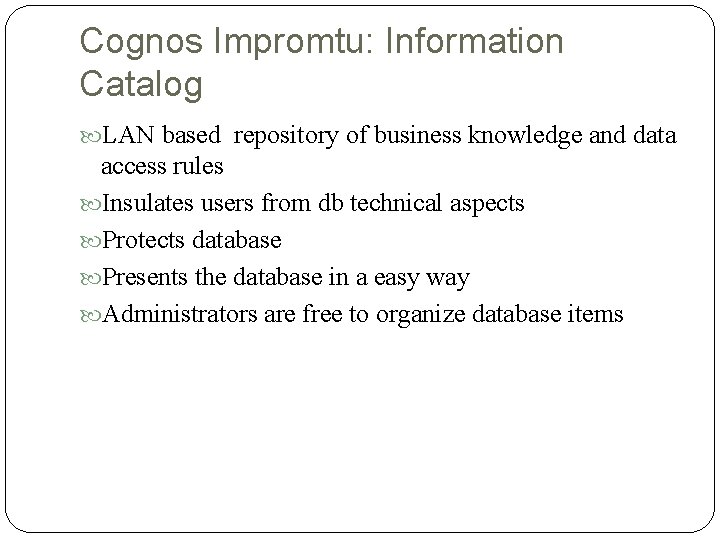 Cognos Impromtu: Information Catalog LAN based repository of business knowledge and data access rules