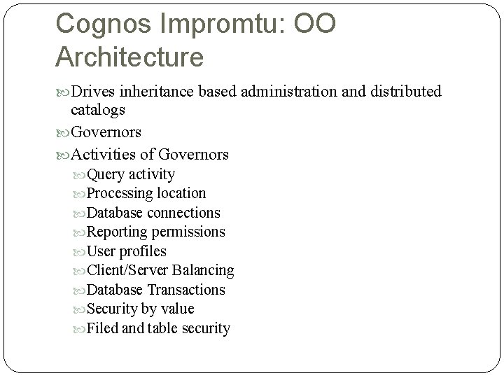 Cognos Impromtu: OO Architecture Drives inheritance based administration and distributed catalogs Governors Activities of